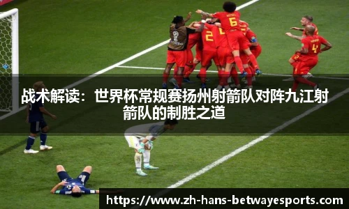 战术解读：世界杯常规赛扬州射箭队对阵九江射箭队的制胜之道
