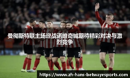 曼彻斯特联主场迎战诺维奇城期待精彩对决与激烈竞争